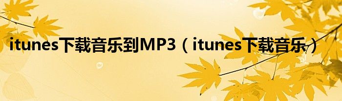 itunes下载音乐到MP3(itunes下载音乐)