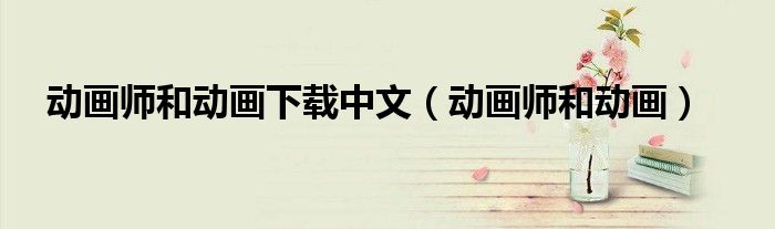 动画师和动画下载中文（动画师和动画）
