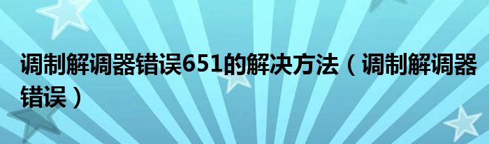 调制解调器错误651的解决方法（调制解调器错误）