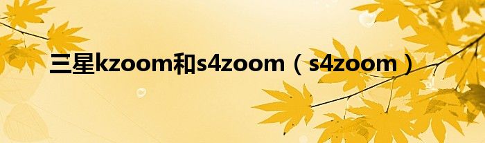 三星kzoom和s4zoom(s4zoom)
