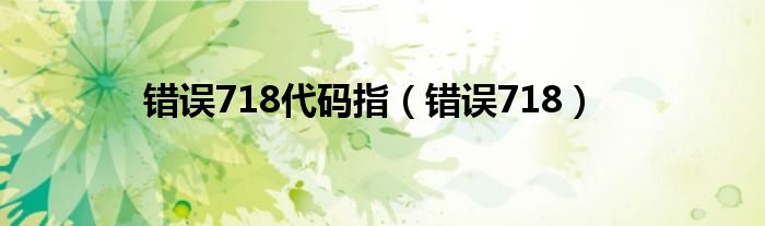 错误718代码指(错误718)